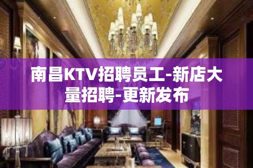 南昌KTV招聘员工-新店大量招聘-更新发布