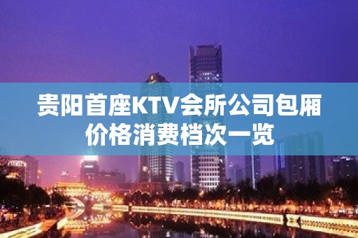 贵阳首座KTV会所公司包厢价格消费档次一览