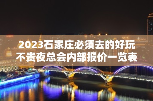 2023石家庄必须去的好玩不贵夜总会内部报价一览表