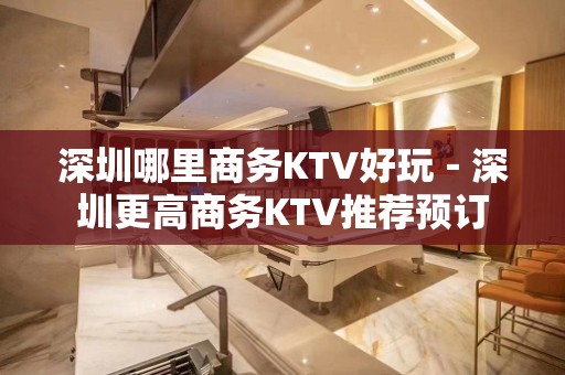 深圳哪里商务KTV好玩－深圳更高商务KTV推荐预订