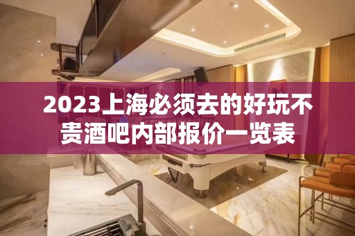 2023上海必须去的好玩不贵酒吧内部报价一览表