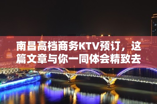 南昌高档商务KTV预订，这篇文章与你一同体会精致去处