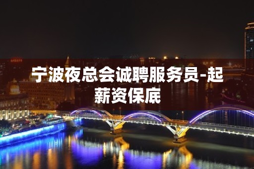 宁波夜总会诚聘服务员-起薪资保底