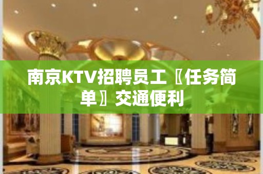 南京KTV招聘员工〖任务简单〗交通便利