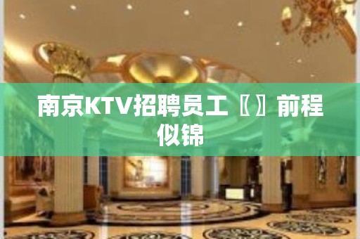 南京KTV招聘员工〖〗前程似锦