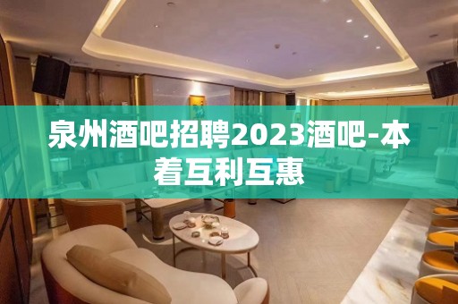 泉州酒吧招聘2023酒吧-本着互利互惠