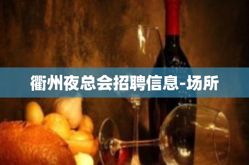 衢州夜总会招聘信息-场所