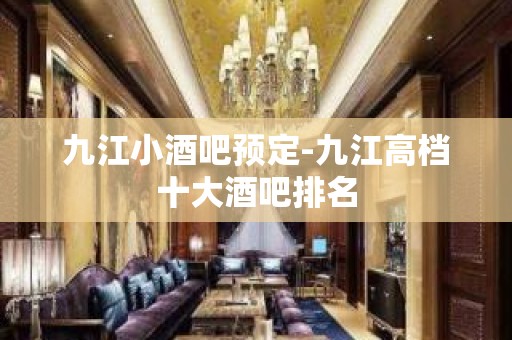 九江小酒吧预定-九江高档十大酒吧排名