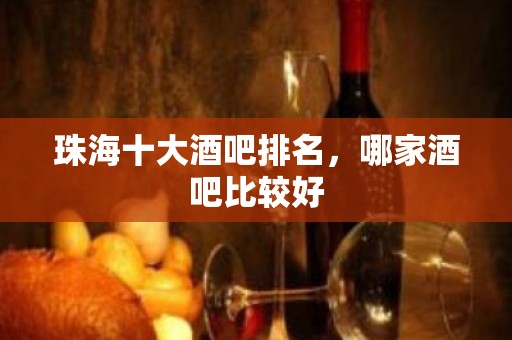 珠海十大酒吧排名，哪家酒吧比较好