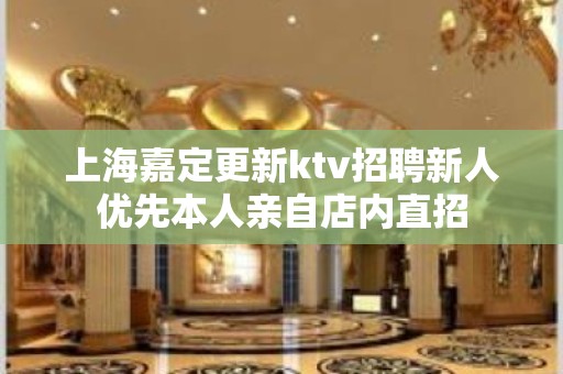 上海嘉定更新ktv招聘新人优先本人亲自店内直招