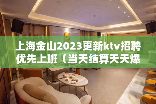 上海金山2023更新ktv招聘优先上班（当天结算天天爆满）