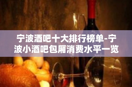 宁波酒吧十大排行榜单-宁波小酒吧包厢消费水平一览