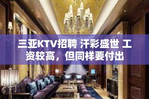 三亚KTV招聘 汗彩盛世 工资较高，但同样要付出