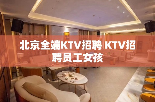 北京全端KTV招聘 KTV招聘员工女孩