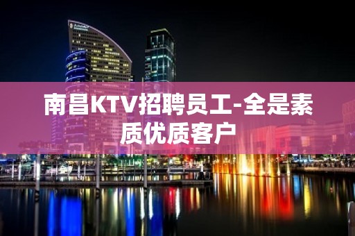 南昌KTV招聘员工-全是素质优质客户