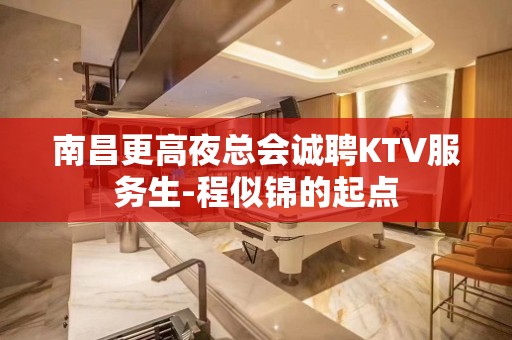 南昌更高夜总会诚聘KTV服务生-程似锦的起点