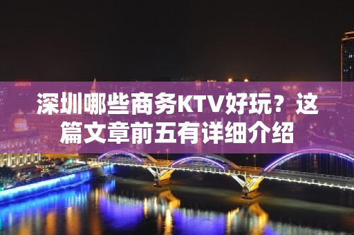 深圳哪些商务KTV好玩？这篇文章前五有详细介绍