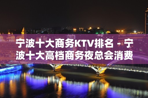 宁波十大商务KTV排名－宁波十大高档商务夜总会消费攻略