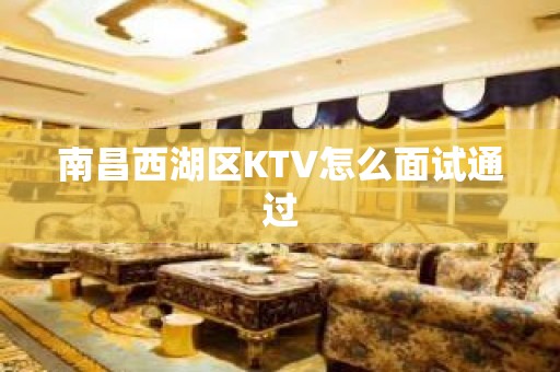 南昌西湖区KTV怎么面试通过