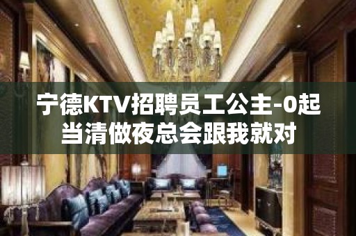 宁德KTV招聘员工公主-0起当清做夜总会跟我就对