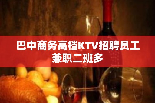 巴中商务高档KTV招聘员工兼职二班多