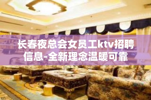 长春夜总会女员工ktv招聘信息-全新理念温暖可靠