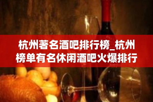 杭州著名酒吧排行榜_杭州榜单有名休闲酒吧火爆排行预订强烈推