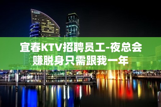 宜春KTV招聘员工-夜总会赚脱身只需跟我一年