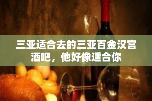 三亚适合去的三亚百金汉宫酒吧，他好像适合你