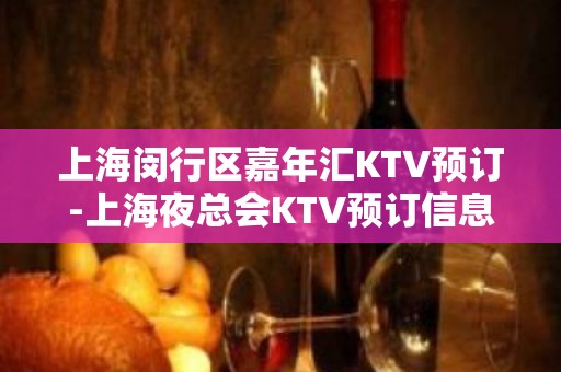 上海闵行区嘉年汇KTV预订-上海夜总会KTV预订信息