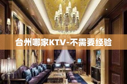 台州哪家KTV-不需要经验