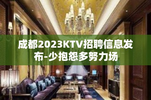 成都2023KTV招聘信息发布-少抱怨多努力场