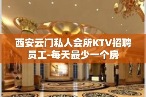 西安云门私人会所KTV招聘员工-每天最少一个房