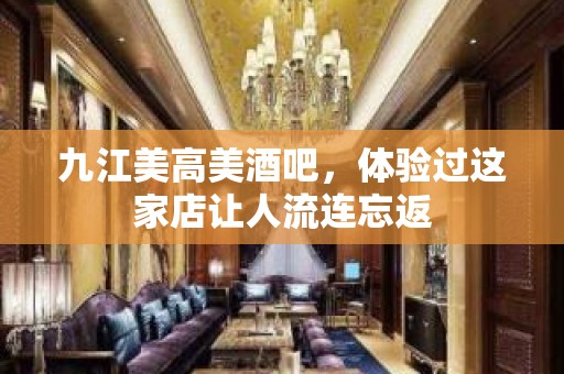 九江美高美酒吧，体验过这家店让人流连忘返