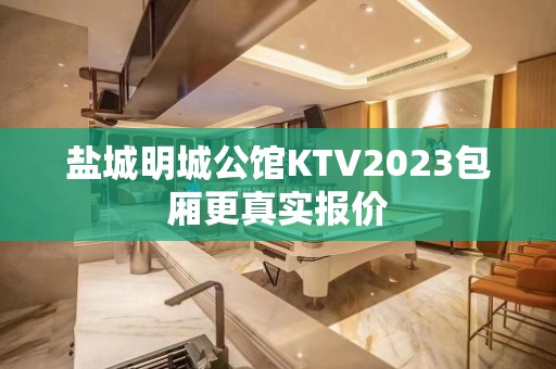 盐城明城公馆KTV2023包厢更真实报价