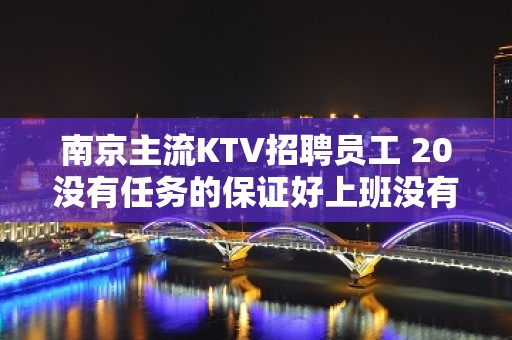 南京主流KTV招聘员工 20没有任务的保证好上班没有