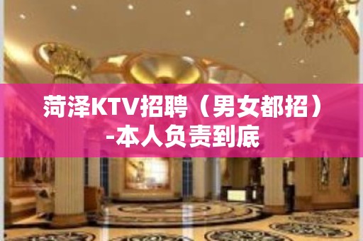 菏泽KTV招聘（男女都招）-本人负责到底