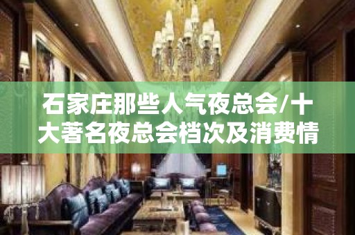 石家庄那些人气夜总会/十大著名夜总会档次及消费情况一览