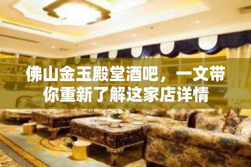 佛山金玉殿堂酒吧，一文带你重新了解这家店详情