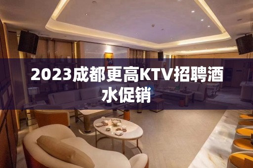 2023成都更高KTV招聘酒水促销