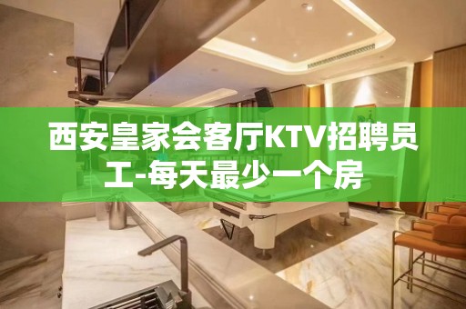 西安皇家会客厅KTV招聘员工-每天最少一个房