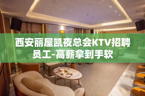 西安丽屋凯夜总会KTV招聘员工-高薪拿到手软