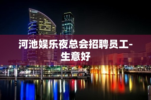 河池娱乐夜总会招聘员工-生意好