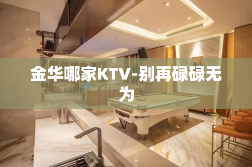 金华哪家KTV-别再碌碌无为