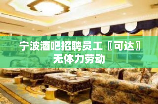 宁波酒吧招聘员工〖可达〗无体力劳动