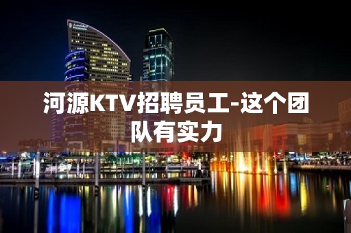 河源KTV招聘员工-这个团队有实力