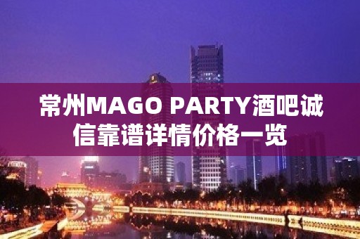 常州MAGO PARTY酒吧诚信靠谱详情价格一览