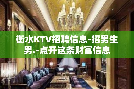 衡水KTV招聘信息-招男生男.-点开这条财富信息