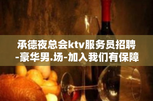 承德夜总会ktv服务员招聘-豪华男.场-加入我们有保障