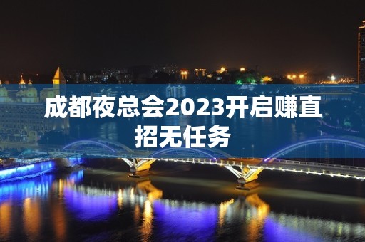 成都夜总会2023开启赚直招无任务